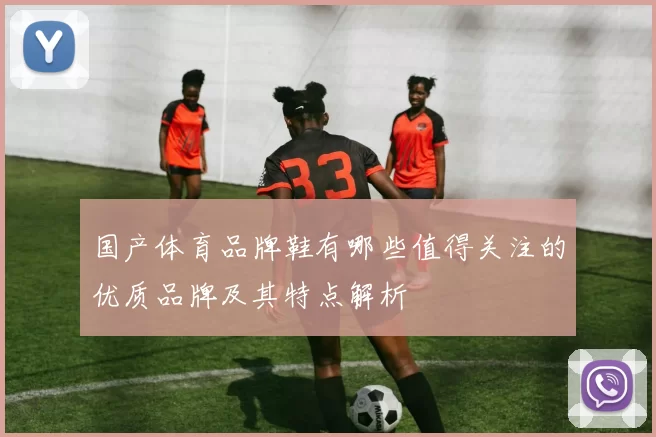 国产体育品牌鞋有哪些值得关注的优质品牌及其特点解析